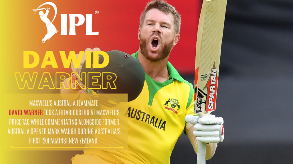 AUSTRALIAN CRICKETER DAWID WARNER TOOK A HILARIOUS DIG AT MAXWELL'S PRICE TAG AT IPL 2021 AUCTION