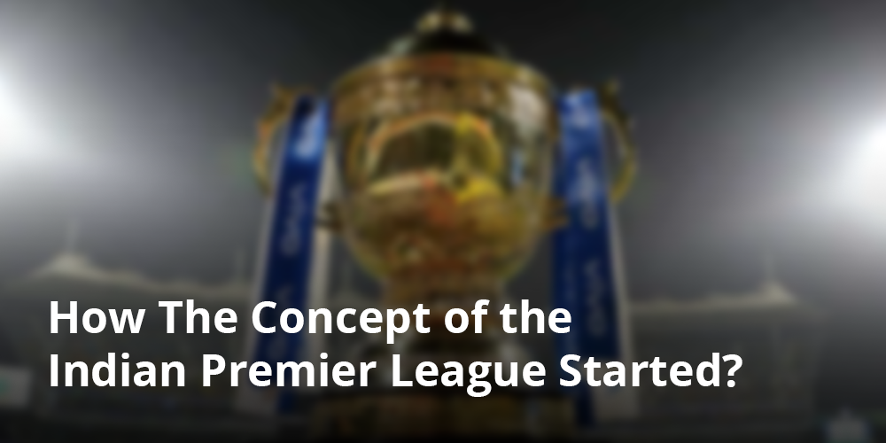 How The Concept of the Indian Premier League Started