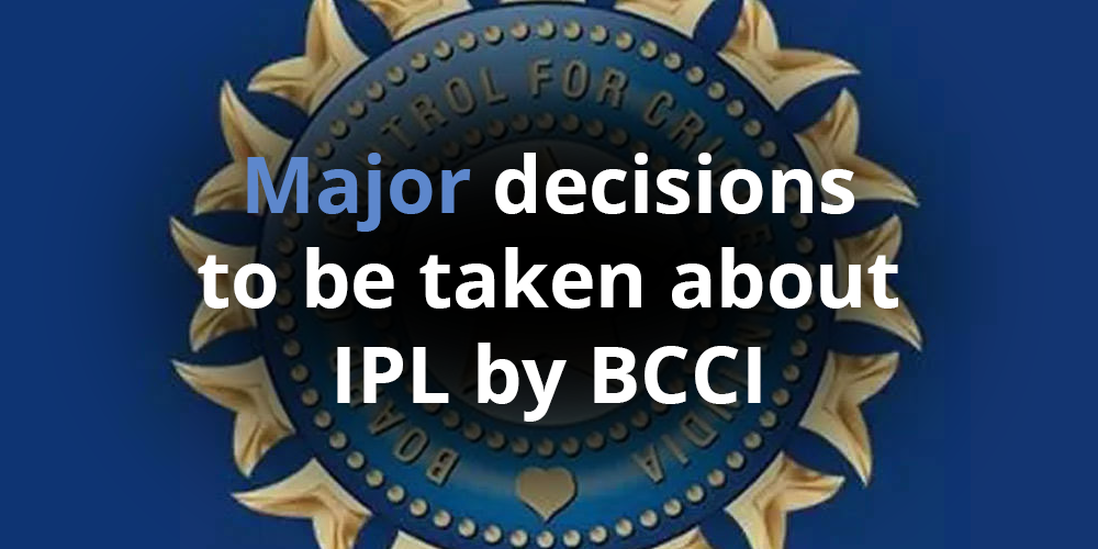 BCCI การตัดสินใจที่สำคัญเกี่ยวกับ IPL
