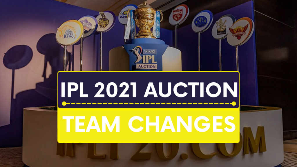 IPL 2021 AUCTION TEAM CHANGES