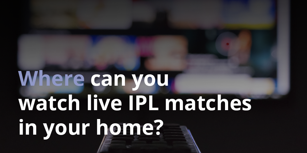 Where can you watch live IPL matches in your home?